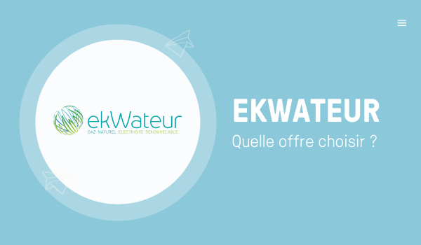 Fournisseur ekWateur - quelle offre choisir
