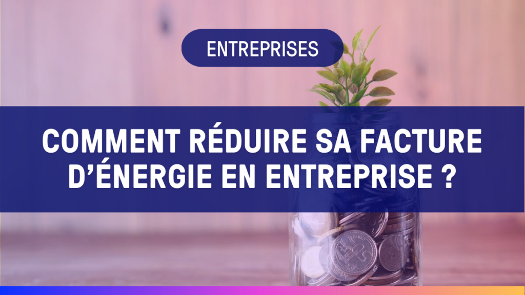Comment réduire sa facture d'énergie en entreprise